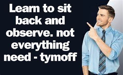 LEARN TO SIT BACK AND OBSERVE. NOT EVERYTHING NEED - TYMOFF